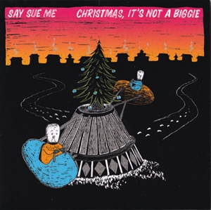 SAY SUE ME / セイ・スー・ミー / CHIRSTMAS, IT'S NOT A BIGGIE