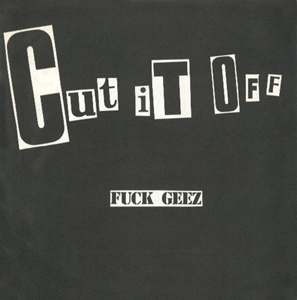 FUCK GEEZ / CUT IT OFF