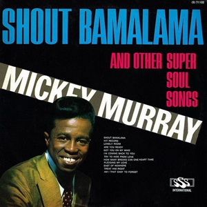 MICKEY MURRAY / ミッキー・マレイ / SHOUT BAMALAMA AND OTHER SUPER SOUL SONGS