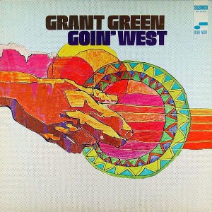 GRANT GREEN / グラント・グリーン / GOIN' WEST
