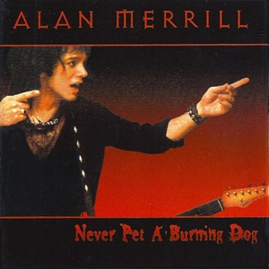 ALAN MERRILL / アラン・メリル / NEVER PET A BURNING DOG