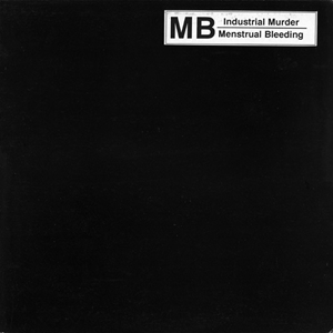 MAURIZIO BIANCHI (M.B.) / マウリツィオ・ビアンキ (M.B.) / INDUSTRIAL MURDER / MENSTRUAL BLEEDING