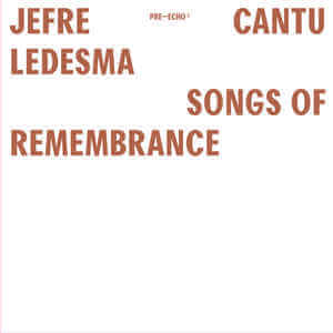 JEFRE CANTU-LEDESMA / SONGS OF REMEMBRANCE