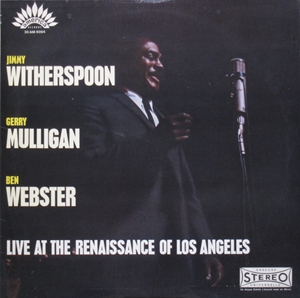 JIMMY WITHERSPOON & GERRY MULLIGAN & BEN WEBSTER / LIVE AT THE RENAISSANCE OF LOS ANGELES