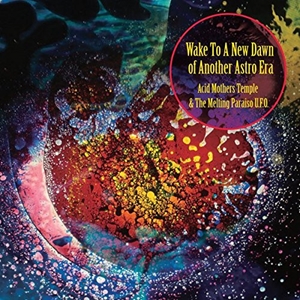 ACID MOTHERS TEMPLE & THE MELTING PARAISO U.F.O.  / WAKE TO A NEW DAWN OF ANOTHER ASTRO ERA