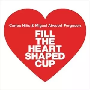 CARLOS NINO & MIGUEL ATWOOD-FERGUSON / カルロス・ニーニョ・アンド・ミゲル・アトウッド・ファーガソン / FILL THE HEART SHAPED CUP