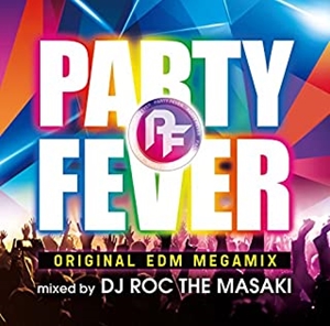 DJ ROC THE MASAKI / DJロック・ザ・マサキ  / PARTY FEVER -ORIGINAL EDM MEGAMIX- MIXED BY DJ ROC THE MASAKI