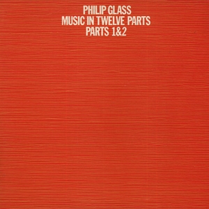 PHILIP GLASS / フィリップ・グラス / MUSIC IN TWELVE PARTS - PARTS 1&2