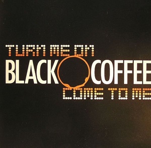 BLACKCOFFEE / ブラック・コーヒー / TURN ME ON / COME TO ME