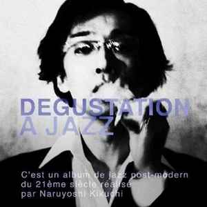 NARUYOSHI KIKUCHI / 菊地成孔 / Degustation a Jazz