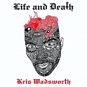KRIS WADSWORTH / クリス・ワズウォース / ライフ・アンド・デス