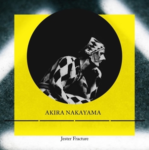 AKIRA NAKAYAMA / ナカヤマアキラ(PLASTIC TREE) / Jester Fracture