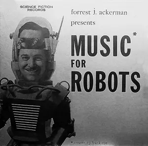FORREST J. ACKERMAN & FRANK COE / MUSIC FOR ROBOTS