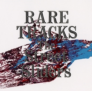 THE STREET SLIDERS / ストリート・スライダーズ / レア・トラックス