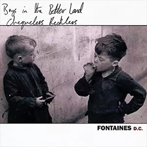 FONTAINES D.C. / フォンテインズ・D.C. / BOYS IN THE BETTER LAND / CHEQUELESS RECKLESS
