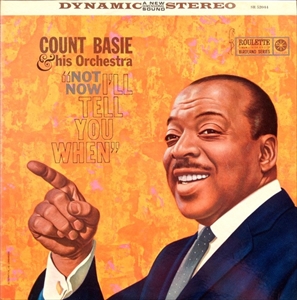 COUNT BASIE / カウント・ベイシー / NOT NOW, I'LL TELL YOU WHEN