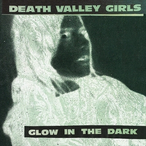 DEATH VALLEY GIRLS / GLOW IN THE DARK