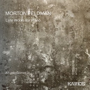 ALFONSO GOMEZ / アルフォンソ・ゴメス / FELDMAN: LATE WORKS FOR PIANO / フェルドマン: 後期ピアノ作品集