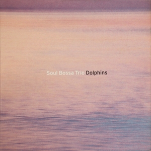SOUL BOSSA TRIO / ソウル・ボッサ・トリオ / Dolphins