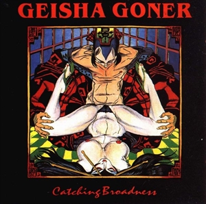 GEISHA GONER / CATCHING BROADNESS