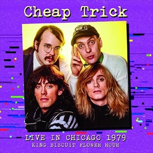 CHEAP TRICK / チープ・トリック / LIVE IN CHICAGO 1979 KING BISCUIT FLOWER HOUR