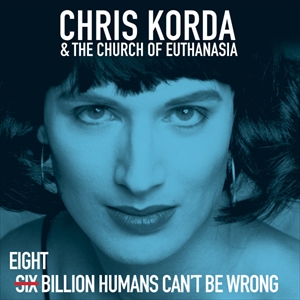 CHRIS KORDA & THE CHURCH OF EUTHANASIA / EIGHT BILLION HUMANS CAN'T BE WRONG