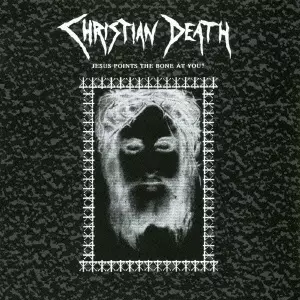 CHRISTIAN DEATH / クリスチャン・デス / ジーザス・ポインツ・ザ・ボーン・アット・ユー