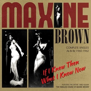 MAXINE BROWN / マキシン・ブラウン / IF I KNEW THEN WHAT I KNOW NOW COMPLETE SINGLES AS & BS 1960-1962 / イフ・アイ・ニュー・ゼン・ホワット・アイ・ノウ・ナウ コンプリート・シングルス AS & BS 1960-1962