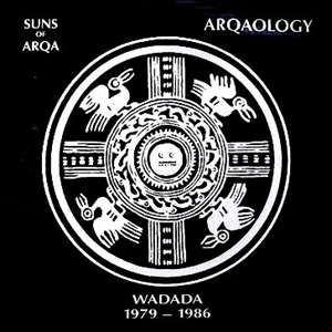 SUNS OF ARQA / ARQAOLOGY WADADA 1979-1986