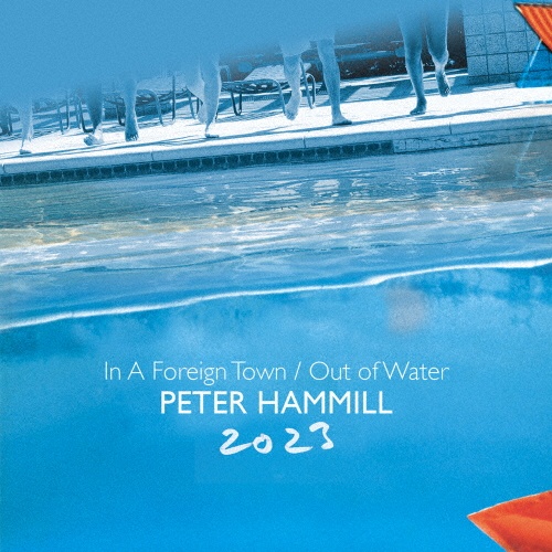PETER HAMMILL / ピーター・ハミル / IN A FOREIGN TOWN/OUT OF WATER 2023 2CD SET / イン・ア・フォーリン・タウン/アウト・オブ・ウォーター