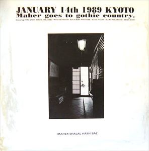 MAHER SHALAL HASH BAZ / マヘル・シャラル・ハシュ・バズ / JANUARY 14TH 1989 KYOTO / MAHER GOES TO GOTHIC COUNTRY