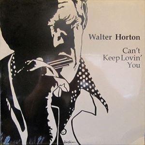 WALTER HORTON / CAN'T KEEP LOVIN' YOU