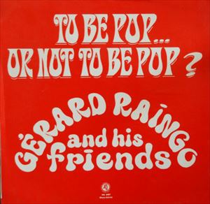 GERARD RAINGO AND HIS FRIENDS / ジェラール・ラインゴ・アンド・ヒズ・フレンズ / TO BE POP OR NOT TO BE POP