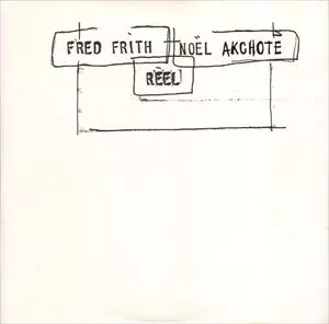 FRED FRITH / NOEL AKCHOTE / REEL