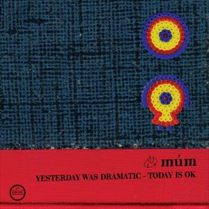 MUM / ムーム / YESTERDAY WAS DRAMATIC - TODAY IS OK