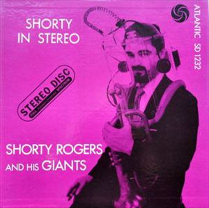 SHORTY ROGERS / ショーティ・ロジャース / SHORTY IN STEREO