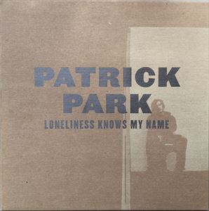 PATRICK PARK / LONELINESS KNOWS MY NAME