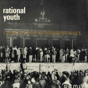 RATIONAL YOUTH / DANCING ON THE BERLIN WALL