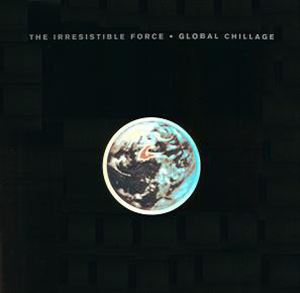 IRRESISTIBLE FORCE / イレジスティブル・フォース / GLOBAL CHILLAGE