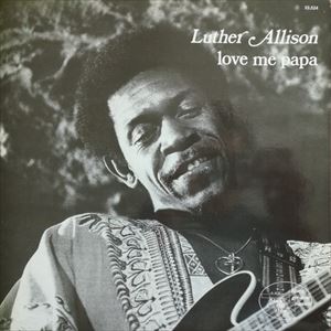 LUTHER ALLISON / ルーサー・アリスン / LOVE ME PAPA