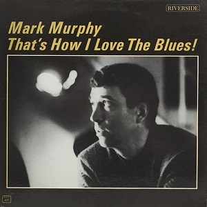 MARK MURPHY / マーク・マーフィー / THAT'S HOW I LOVE THE BLUES