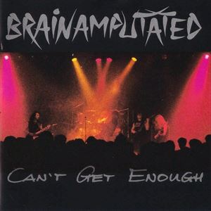 BRAINAMPUTATED / CAN'T GET ENOUGH