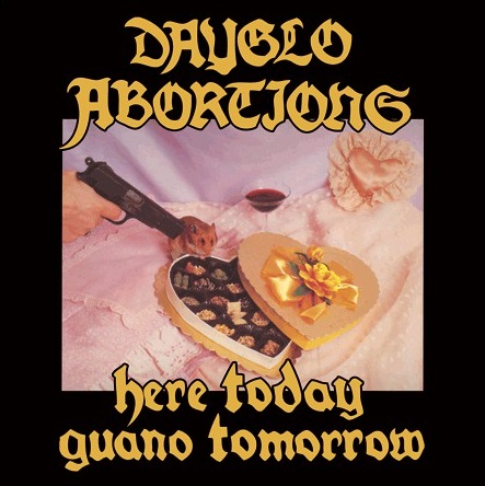 DAYGLO ABORTIONS / HERE TODAY GUANO TOMORROW