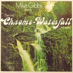 MIKE GIBBS / DIRECTS THE ONLY CHROME-WATERFALL ORCHESTRA