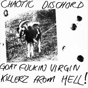 CHAOTIC DISCHORD / カオティック・ディスコード / GOAT FUCKIN VIRGIN KILLERZ FROM HELL
