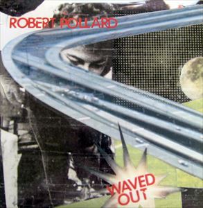 ROBERT POLLARD / ロバート・ポラード / WAVED OUT