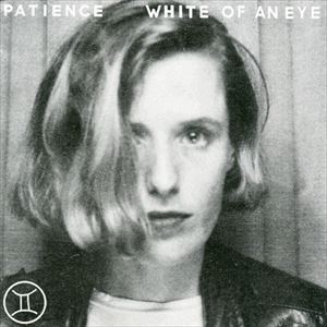 PATIENCE / ペイシェンス / WHITE OF AN EYE