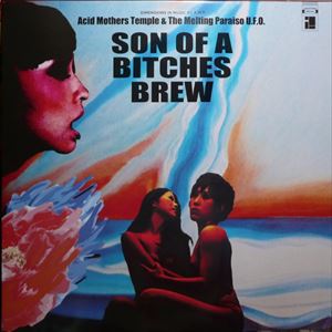 ACID MOTHERS TEMPLE & THE MELTING PARAISO U.F.O.  / SON OF A BITCHES BREW