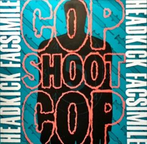 COP SHOOT COP / HEADKICK FACSIMILE
