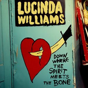LUCINDA WILLIAMS / ルシンダ・ウィリアムス / DOWN WHERE THE SPIRIT MEETS THE BONE